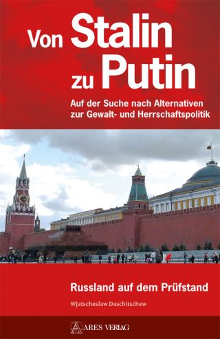 Daschitschew, Wjatscheslaw I.: Von Stalin zu Putin. Auf der Suche nach Alternativen zur Gewalt- und Herrschaftspolitik. Russland auf dem Prüfstand.