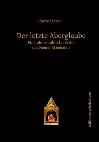 Feser, Edward: Der letzte Aberglaube. Eine philosophische Kritik des Neuen Atheismus.