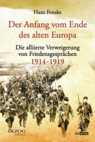 Fenske Hans: Der Anfang vom Ende des alten Europa. Die alliierte Verweigerung von Friedensgesprächen 1914–1919.