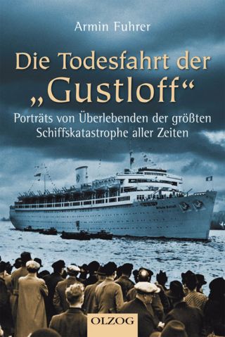 Fuhrer, Armin: Die Todesfahrt der „Gustloff“. Porträts von Überlebenden der größten Schiffskatastrophe aller Zeiten.