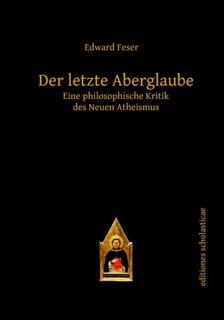 Feser, Edward: Der letzte Aberglaube. Eine philosophische Kritik des Neuen Atheismus.