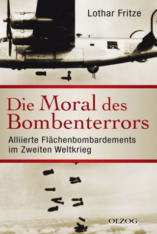 Fritze, Lothar: Die Moral des Bombenterrors. Alliierte Flächenbombardements im Zweiten Weltkrieg.