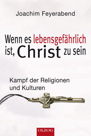 Feyerabend, Joachim: Wenn es lebensgefährlich ist, Christ zu sein. Kampf der Religionen und Kulturen.